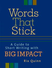 Words That Stick : A Guide to Short Writing with Big Impact by Quinn, Rix