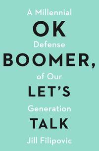 OK Boomer, Let's Talk: A Millennial Defense of Our Generation