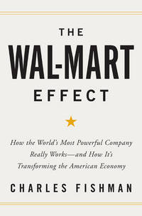 The Wal-Mart Effect: How the World&#039;s Most Powerful Company Really Works--and HowIt&#039;s Transforming the American Economy by Charles Fishman