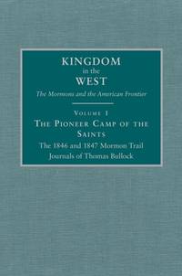 Kingdom in the West, Volume 1 - The Pioneer Camp of the Saints; The 1846 and 1847 Mormon Trail Journals of Thomas Bullock