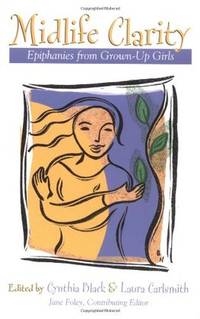 Midlife Clarity Epiphanies from Grown-Up Girls by Cynthia and Laura Carlsmith (eds.) With Jane Foley Black - Paperback - Unknown Edition, Printing - 2002 - from after-words bookstore (SKU: 058410)