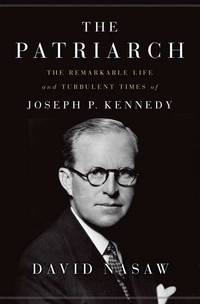 The Patriarch: The Remarkable Life & Turbulent Times of Joseph P. Kennedy. [1st hardcover].