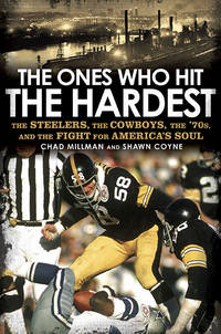 The Ones Who Hit the Hardest The Steelers, the Cowboys, the '70S, and the  Fight for...