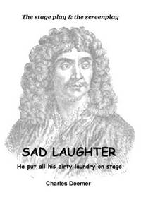 Sad Laughter: A Story About Moliere's Worst Fear (The Stage Play & The Screenplay)