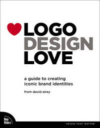 Logo Design Love : A Guide to Creating Iconic Brand Identities