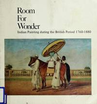 Room for Wonder; Indian Painting During the British Period, 1760-1880
