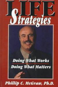 Life Strategies: Doing What Works, Doing What Matters by Phillip C. McGraw - Hardcover - 1999-10 - from Ergodebooks (SKU: SONG0783886764)