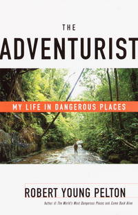 The Adventurist: My Life in Dangerous Places by Pelton, Robert Young Young