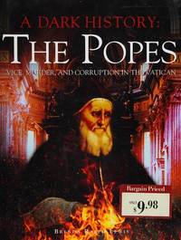 A Dark History : The Popes Vice, Murder, and Corruption in the Vatican