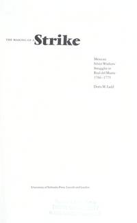 The Making of a Strike: Mexican Silver Workers' Struggles in Real Del Monte, 1766-1775 Ladd, Doris M.