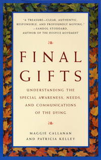 Final Gifts: Understanding the Special Awareness, Needs, and Communications of the Dying by Callanan, Maggie; Kelley, Patricia - 1997