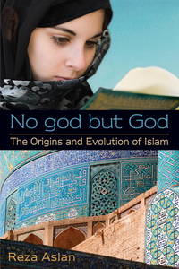 No God but God: the Origins and Evolution of Islam by Aslan, Reza