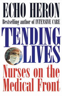Tending Lives : Nurses on the Medical Front