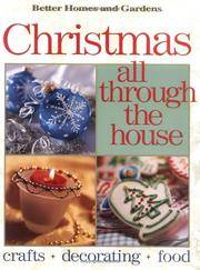 BETTER HOMES AND GARDENS CHRISTMAS ALL THROUGH THE HOUSE (CRAFTS, DECORATING, FOOD)