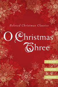 O Christmas Three : O. Henry, Tolstoy, and Dickens