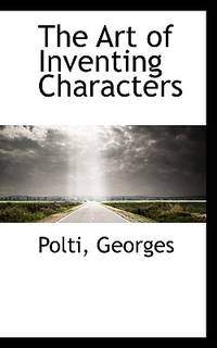 Inventing Characters. Examples The Art Of Inventing Characters by Georges Polti