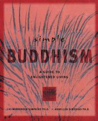 Simple Buddhism: A Guide to Enlightened Living by C. Alexander, Ph.D. Simpkins, Annellen M., Ph.D. Simpkins