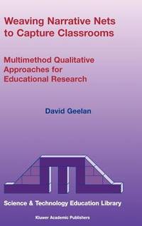 Weaving Narrative Nets to Capture Classrooms: Multimethod Qualitative Approaches for Educational...