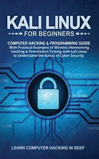 Kali Linux For Beginners: Computer Hacking & Programming Guide With Practical Examples Of...