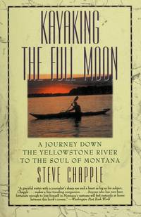 Kayaking the Full Moon: a Journey Down the Yellowstone River to the Soul of Montana de Chapple, Steve - c1993