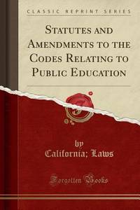 Statutes and Amendments to the Codes Relating to Public Education (Classic Reprint)