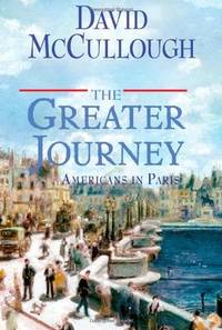 The Greater Journey: Americans in Paris by David McCullough - May 2011