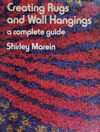 Creating Rugs and Wall Hangings : A Complete Guide by Marein, Shirley, Bello, Eleanor