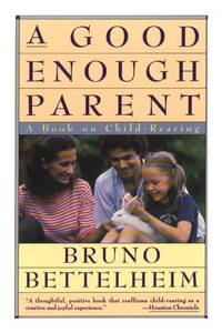 A Good Enough Parent : A Book on Child-Rearing by Bettelheim, Bruno - 1988-03-12