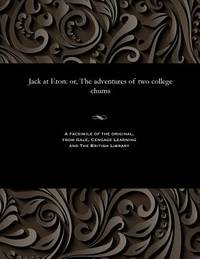 Jack at Eton: Or, the Adventures of Two College Chums
