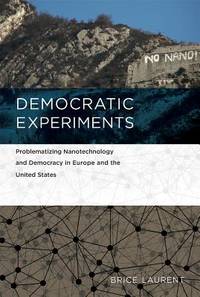 Democratic Experiments: Problematizing Nanotechnology and Democracy in Europe and the United...