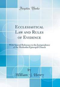 Ecclesiastical Law and Rules of Evidence: With Special Reference to the Jurisprudence of the...