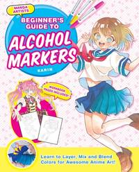 Manga Artists' Beginners Guide To Alcohol Markers: Learn to Layer, Mix and Blend Colors for...