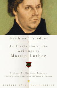 Faith and Freedom : An Invitation to the Writings of Martin Luther by MARTIN LUTHER, JOHN F. THORNTON, SUSAN B. VARENNE - 2002-04-01