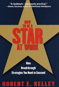 How to Be a Star at Work: 9 Breakthrough Strategies You Need to Succeed by Kelley, Robert E - 1998-04-14