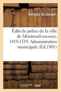 Édits de Police de la Ville de Montreuil-Sur-Mer, 1419-1519. Administration Municipale (French...