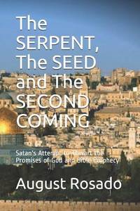 The SERPENT, The SEED and The SECOND COMING: Satan's Attempt to Thwart the Promises of God and...