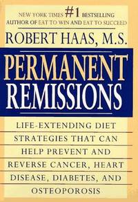 Permanent Remissions : Life-Extending Diet Stategies That Can Help Prevent and Reverse Cancer,...