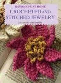Handmade at Home Crocheted and Stitched Jewelry: 25 Step by Step Projects