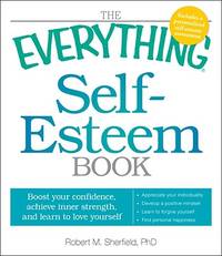 The Everything Self-Esteem Book: Boost Your Confidence, Achieve Inner Strength, and Learn to Love...