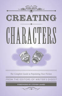 Creating Characters: The Complete Guide to Populating Your Fiction (Creative Writing Essentials)