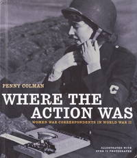 Where the Action Was: Women War Correspondents in World War II