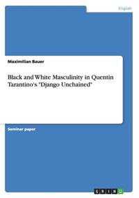 Black and White Masculinity in Quentin Tarantino's Django Unchained