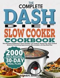 THE COMPLETE DASH DIET SLOW COOKER COOKBOOK: The Ultimate Guidebook to Heart-Healthy, Low-Sodium,...
