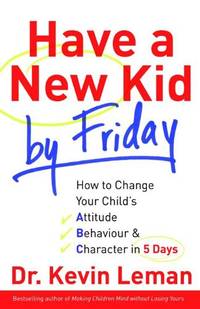 image of Have a New Kid by Friday: How to Change Your Child's Attitude, Behaviour_Character in 5 Days