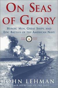 ON SEAS OF GLORY: HEROIC MEN, GREAT SHIPS, AND EPIC BATTLES OF THE AMERICAN NAVY