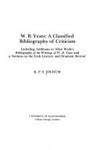 Yeats: A Classical Bibliography of Criticism Including Additions to Allan Wade's Bibliography of the Writings of W. B. Yeats and a Section on the Irish Literary and Dramatic Revival