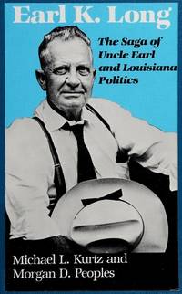 Earl K Long: The Saga of Uncle Earl and Louisiana Politics (Southern Biography Series)