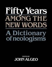 Fifty Years among the New Words; a Dctionary of Neologisms, 1941-1991