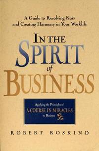 In the Spirit of Business: A Guide to Resolving Fears and Creating Harmony in Your Worklife