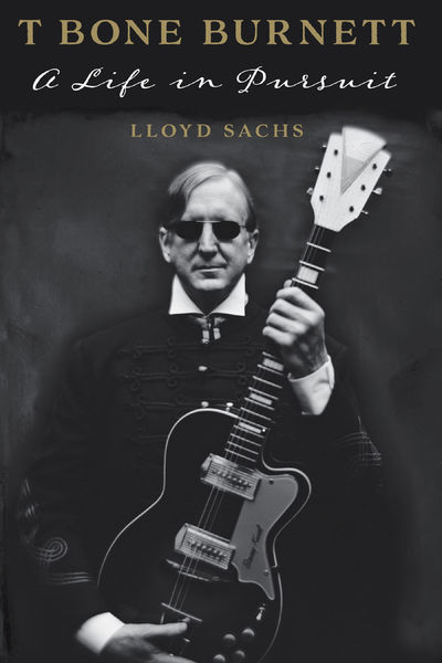 T Bone Burnett: A Life in Pursuit (American Music)